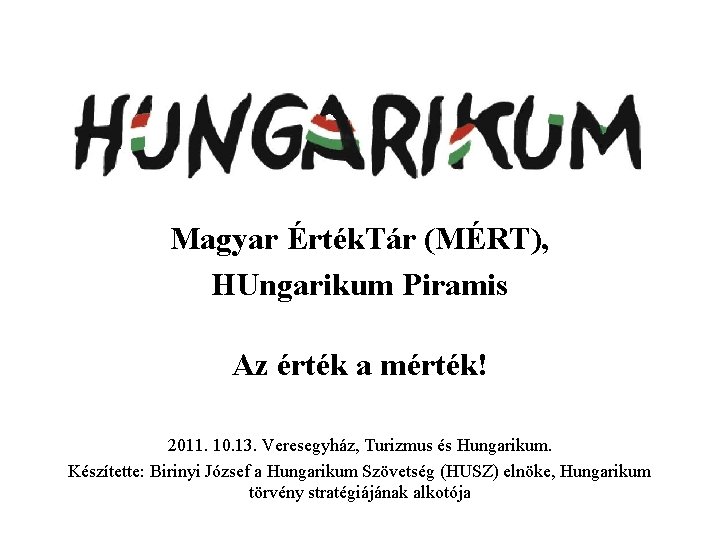  Magyar Érték. Tár (MÉRT), HUngarikum Piramis Az érték a mérték! 2011. 10. 13.