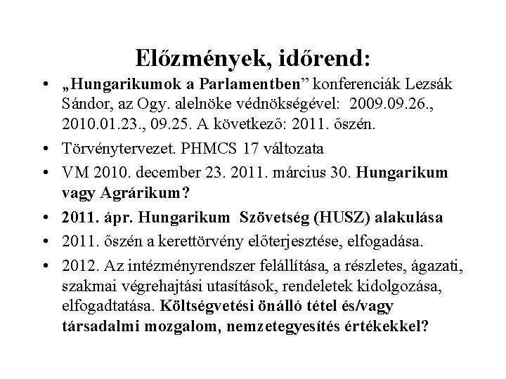 Előzmények, időrend: • „Hungarikumok a Parlamentben” konferenciák Lezsák Sándor, az Ogy. alelnöke védnökségével: 2009.