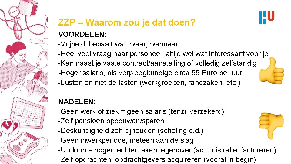 ZZP – Waarom zou je dat doen? VOORDELEN: -Vrijheid: bepaalt wat, waar, wanneer -Heel