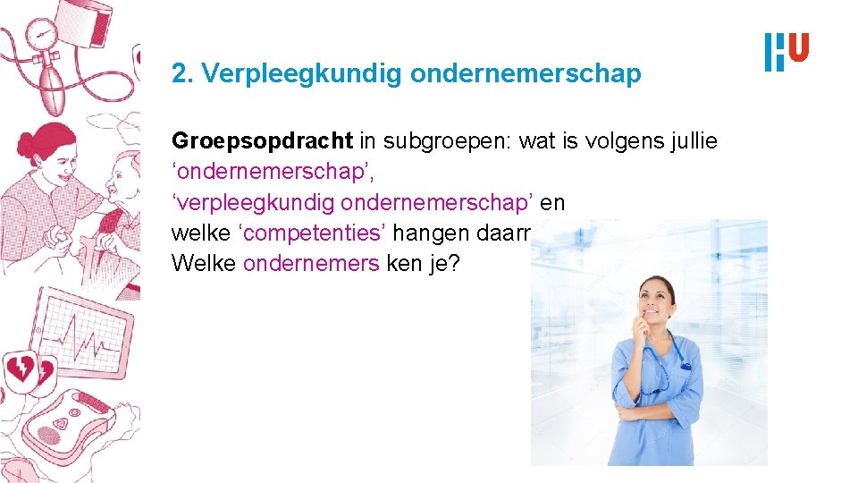 2. Verpleegkundig ondernemerschap Groepsopdracht in subgroepen: wat is volgens jullie ‘ondernemerschap’, ‘verpleegkundig ondernemerschap’ en