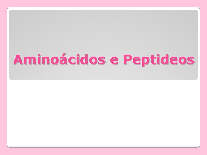 Aminoácidos e Peptideos Aminoácidos e Peptideos