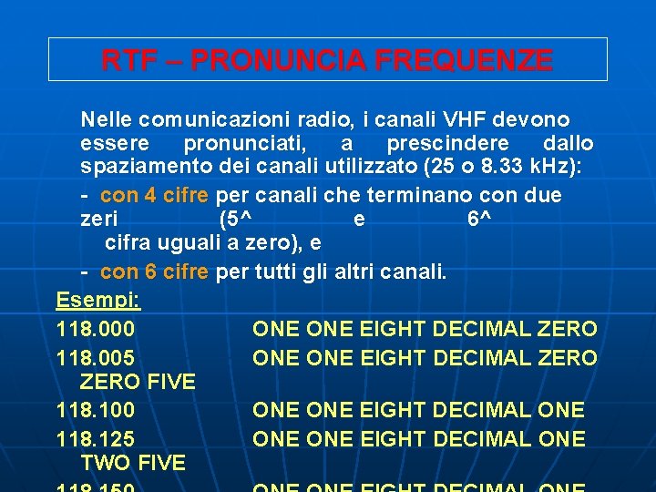 RTF – PRONUNCIA FREQUENZE Nelle comunicazioni radio, i canali VHF devono essere pronunciati, a