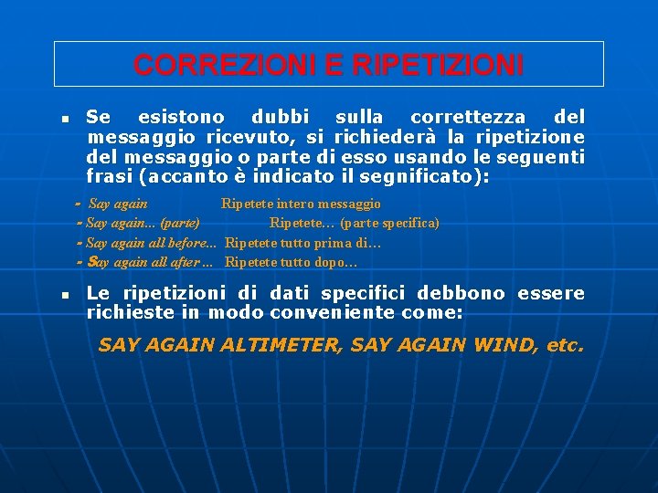 CORREZIONI E RIPETIZIONI n Se esistono dubbi sulla correttezza del messaggio ricevuto, si richiederà