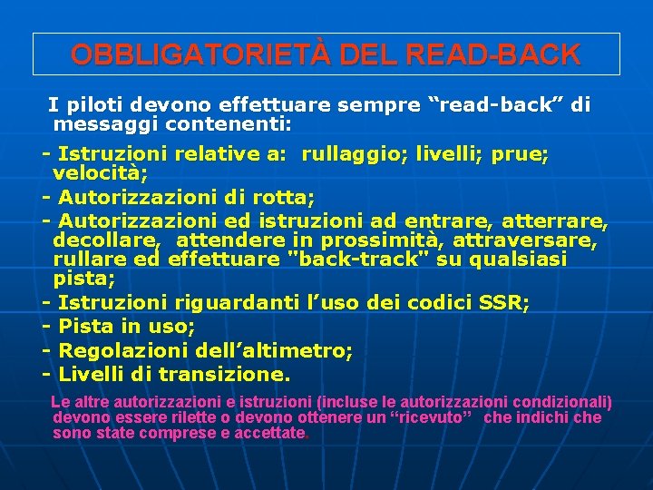 OBBLIGATORIETÀ DEL READ-BACK I piloti devono effettuare sempre “read-back” di messaggi contenenti: - Istruzioni