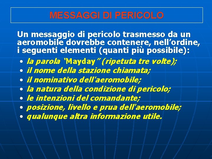 MESSAGGI DI PERICOLO Un messaggio di pericolo trasmesso da un aeromobile dovrebbe contenere, nell’ordine,