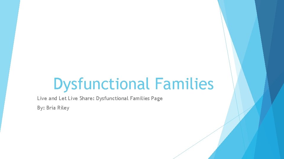 Dysfunctional Families Live and Let Live Share: Dysfunctional Families Page By: Bria Riley 