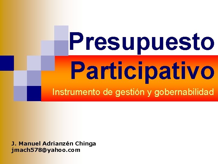 Presupuesto Participativo Instrumento de gestión y gobernabilidad J. Manuel Adrianzén Chinga jmach 578@yahoo. com