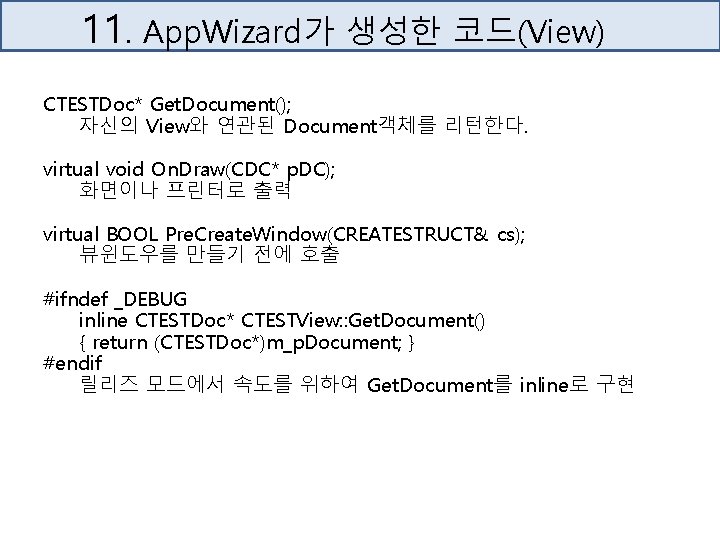 11. App. Wizard가 생성한 코드(View) CTESTDoc* Get. Document(); 자신의 View와 연관된 Document객체를 리턴한다. virtual