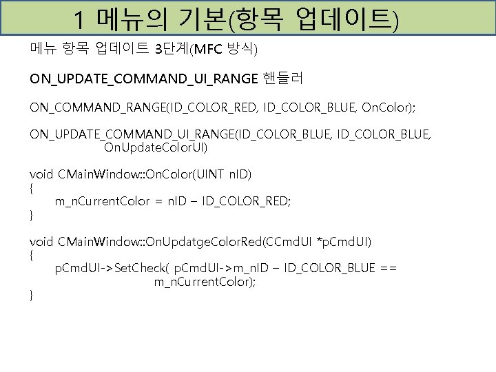 1 메뉴의 기본(항목 업데이트) 메뉴 항목 업데이트 3단계(MFC 방식) ON_UPDATE_COMMAND_UI_RANGE 핸들러 ON_COMMAND_RANGE(ID_COLOR_RED, ID_COLOR_BLUE, On.
