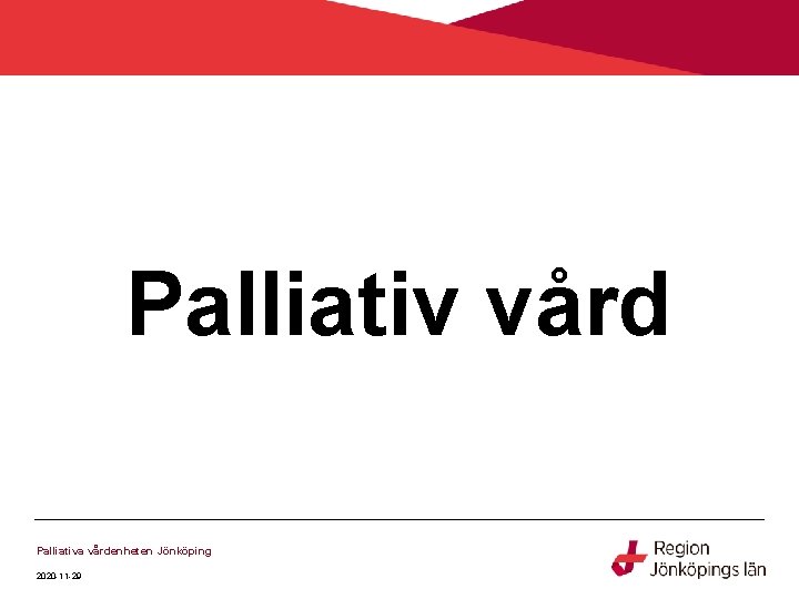 Palliativ vård Palliativa vårdenheten Jönköping 2020 -11 -29 