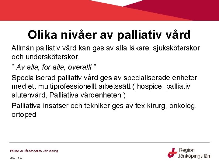 Olika nivåer av palliativ vård Allmän palliativ vård kan ges av alla läkare, sjuksköterskor Olika nivåer av palliativ vård Allmän palliativ vård kan ges av alla läkare, sjuksköterskor