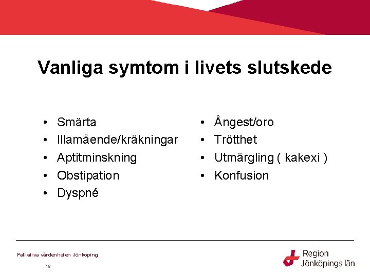 Vanliga symtom i livets slutskede • • • Smärta Illamående/kräkningar Aptitminskning Obstipation Dyspné Palliativa