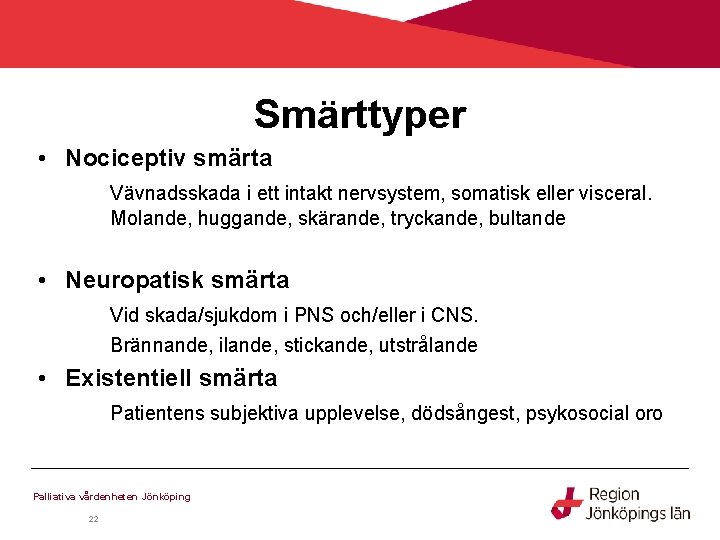 Smärttyper • Nociceptiv smärta Vävnadsskada i ett intakt nervsystem, somatisk eller visceral. Molande, huggande,