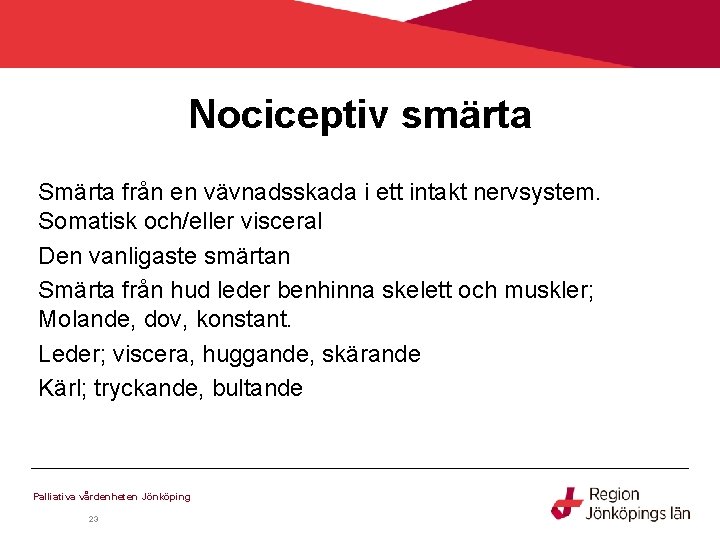 Nociceptiv smärta Smärta från en vävnadsskada i ett intakt nervsystem. Somatisk och/eller visceral Den