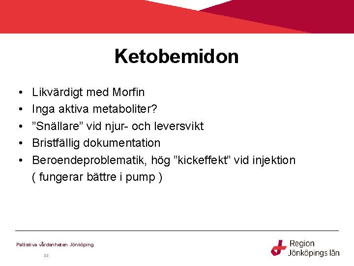 Ketobemidon • • • Likvärdigt med Morfin Inga aktiva metaboliter? ”Snällare” vid njur- och