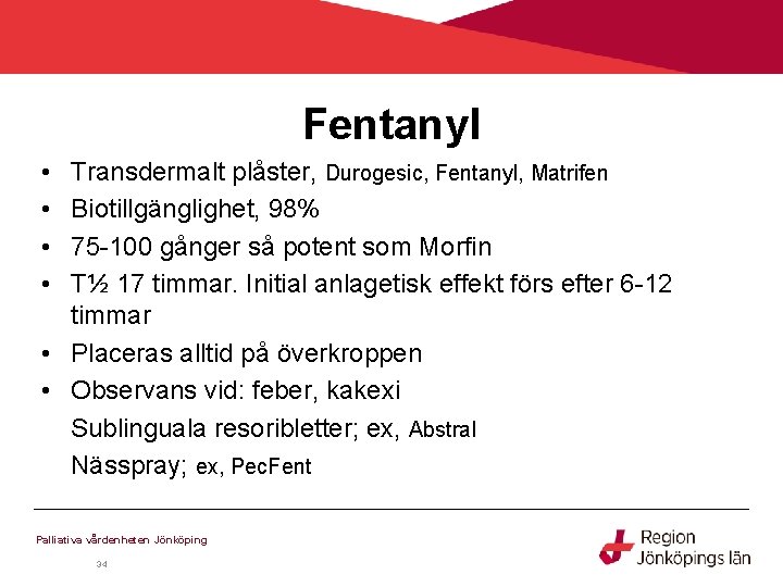 Fentanyl • • Transdermalt plåster, Durogesic, Fentanyl, Matrifen Biotillgänglighet, 98% 75 -100 gånger så Fentanyl • • Transdermalt plåster, Durogesic, Fentanyl, Matrifen Biotillgänglighet, 98% 75 -100 gånger så