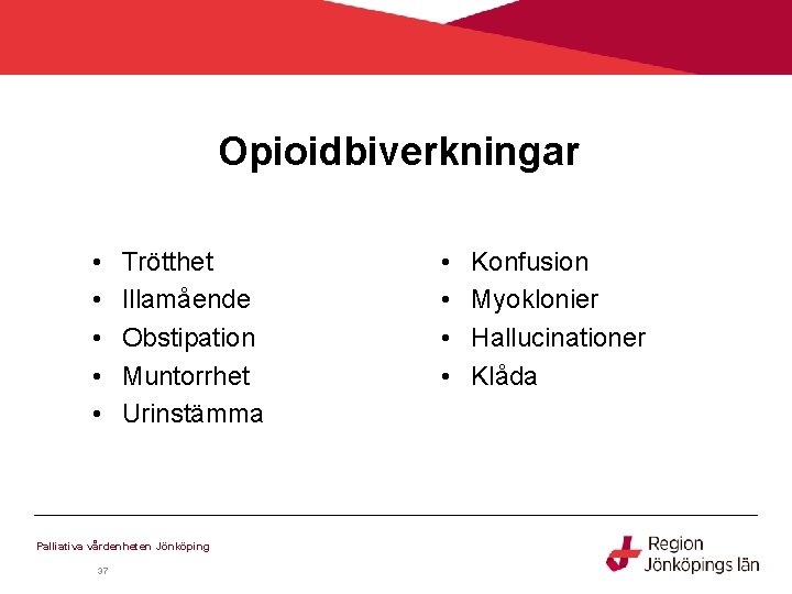 Opioidbiverkningar • • • Trötthet Illamående Obstipation Muntorrhet Urinstämma Palliativa vårdenheten Jönköping 37 •