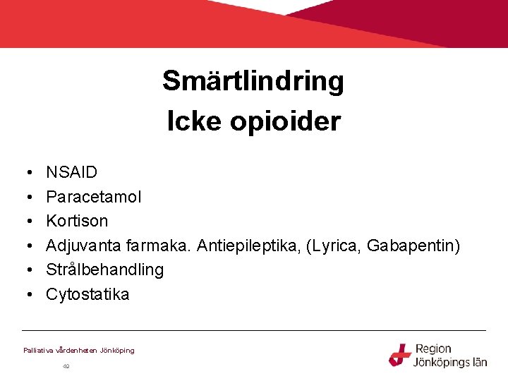 Smärtlindring Icke opioider • • • NSAID Paracetamol Kortison Adjuvanta farmaka. Antiepileptika, (Lyrica, Gabapentin) Smärtlindring Icke opioider • • • NSAID Paracetamol Kortison Adjuvanta farmaka. Antiepileptika, (Lyrica, Gabapentin)