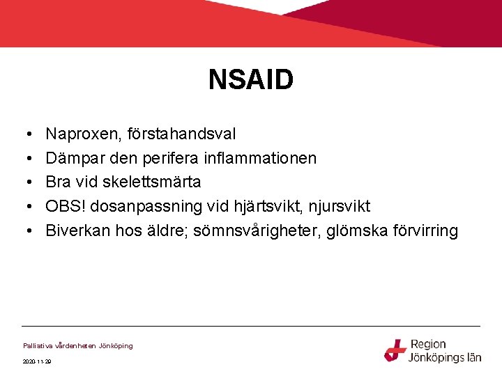 NSAID • • • Naproxen, förstahandsval Dämpar den perifera inflammationen Bra vid skelettsmärta OBS! NSAID • • • Naproxen, förstahandsval Dämpar den perifera inflammationen Bra vid skelettsmärta OBS!
