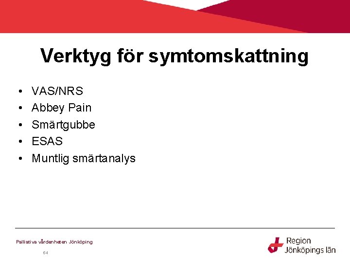 Verktyg för symtomskattning • • • VAS/NRS Abbey Pain Smärtgubbe ESAS Muntlig smärtanalys Palliativa