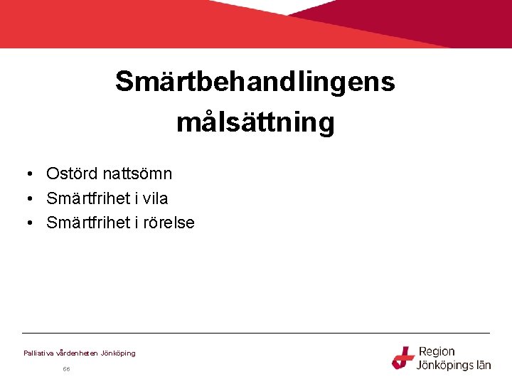 Smärtbehandlingens målsättning • Ostörd nattsömn • Smärtfrihet i vila • Smärtfrihet i rörelse Palliativa Smärtbehandlingens målsättning • Ostörd nattsömn • Smärtfrihet i vila • Smärtfrihet i rörelse Palliativa
