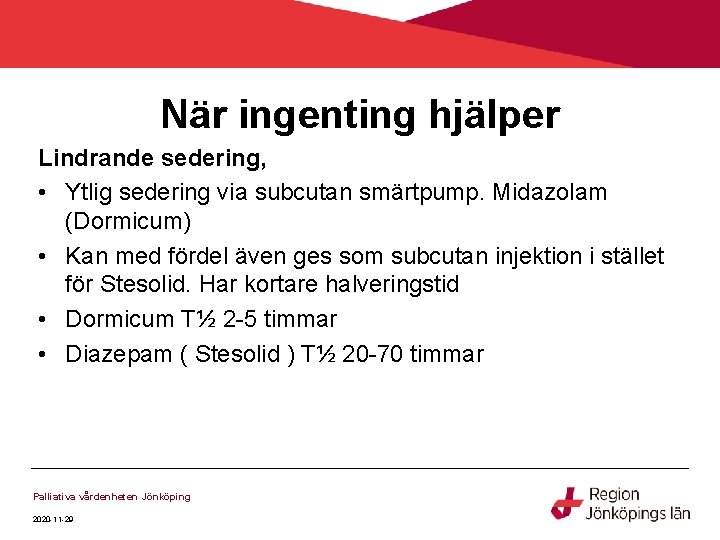 När ingenting hjälper Lindrande sedering, • Ytlig sedering via subcutan smärtpump. Midazolam (Dormicum) •