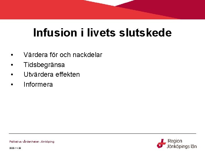Infusion i livets slutskede • • Värdera för och nackdelar Tidsbegränsa Utvärdera effekten Informera Infusion i livets slutskede • • Värdera för och nackdelar Tidsbegränsa Utvärdera effekten Informera