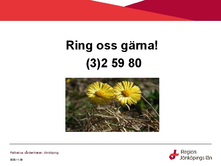 Ring oss gärna! (3)2 59 80 Palliativa vårdenheten Jönköping 2020 -11 -29 Ring oss gärna! (3)2 59 80 Palliativa vårdenheten Jönköping 2020 -11 -29