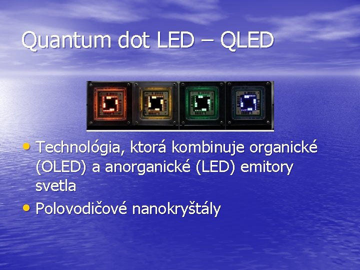 Quantum dot LED – QLED • Technológia, ktorá kombinuje organické (OLED) a anorganické (LED)