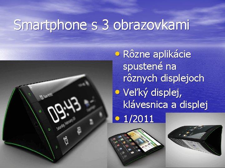 Smartphone s 3 obrazovkami • Rôzne aplikácie spustené na rôznych displejoch • Veľký displej,