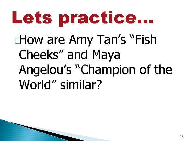 Lets practice… �How are Amy Tan’s “Fish Cheeks” and Maya Angelou’s “Champion of the