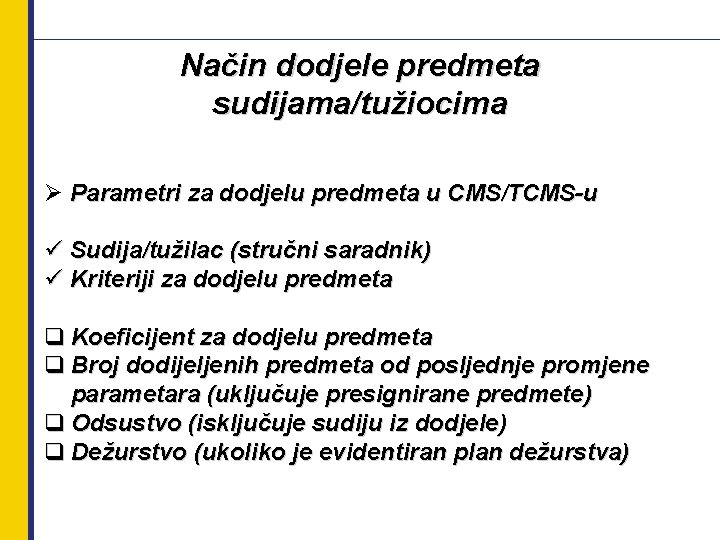 Način dodjele predmeta sudijama/tužiocima Ø Parametri za dodjelu predmeta u CMS/TCMS-u ü Sudija/tužilac (stručni