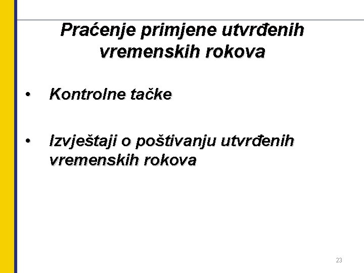 Praćenje primjene utvrđenih vremenskih rokova • Kontrolne tačke • Izvještaji o poštivanju utvrđenih vremenskih