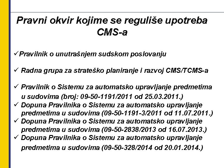 Pravni okvir kojime se reguliše upotreba CMS-a üPravilnik o unutrašnjem sudskom poslovanju ü Radna