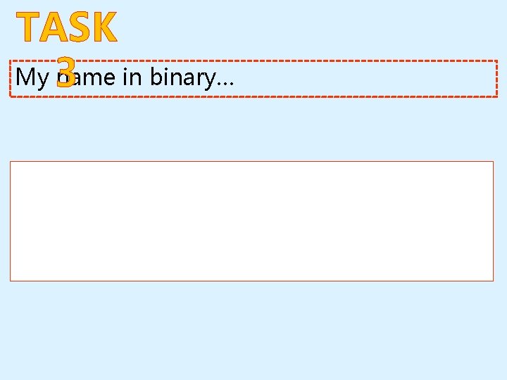 TASK My 3 name in binary… 