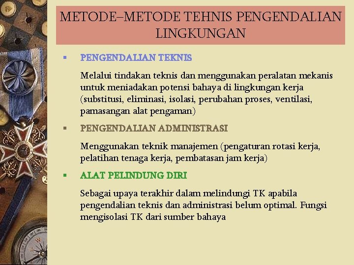 METODE–METODE TEHNIS PENGENDALIAN LINGKUNGAN § PENGENDALIAN TEKNIS Melalui tindakan teknis dan menggunakan peralatan mekanis