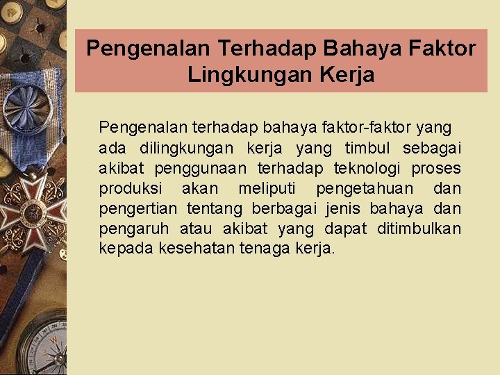 Pengenalan Terhadap Bahaya Faktor Lingkungan Kerja Pengenalan terhadap bahaya faktor-faktor yang ada dilingkungan kerja