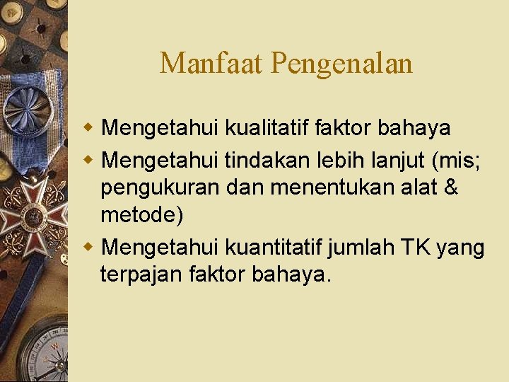 Manfaat Pengenalan w Mengetahui kualitatif faktor bahaya w Mengetahui tindakan lebih lanjut (mis; pengukuran