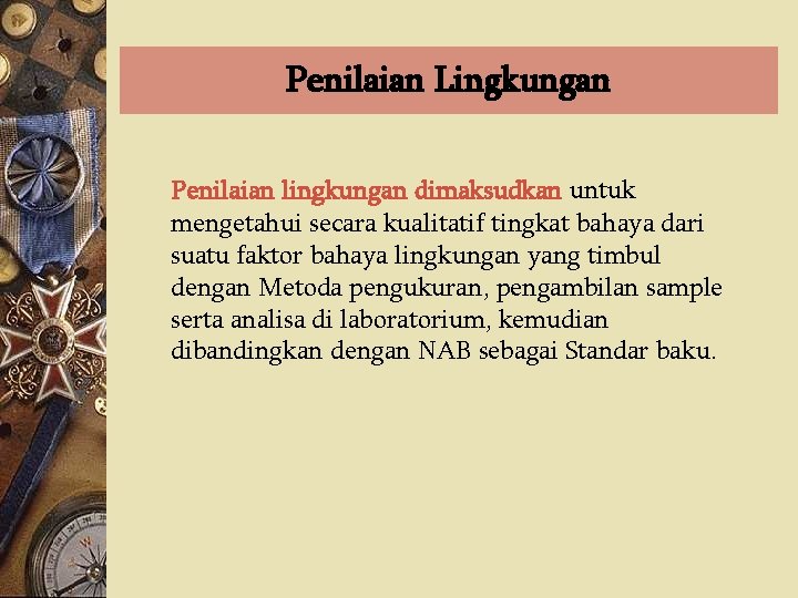 Penilaian Lingkungan Penilaian lingkungan dimaksudkan untuk mengetahui secara kualitatif tingkat bahaya dari suatu faktor