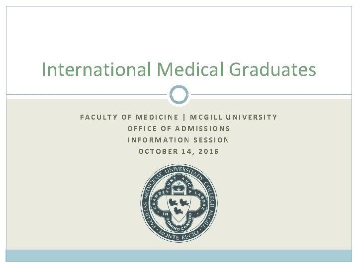 International Medical Graduates FACULTY OF MEDICINE | MCGILL UNIVERSITY OFFICE OF ADMISSIONS INFORMATION SESSION
