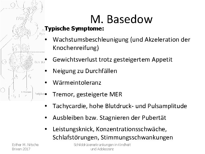 M. Basedow Typische Symptome: • Wachstumsbeschleunigung (und Akzeleration der Knochenreifung) • Gewichtsverlust trotz gesteigertem