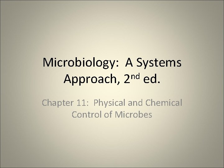 Microbiology: A Systems Approach, 2 nd ed. Chapter 11: Physical and Chemical Control of