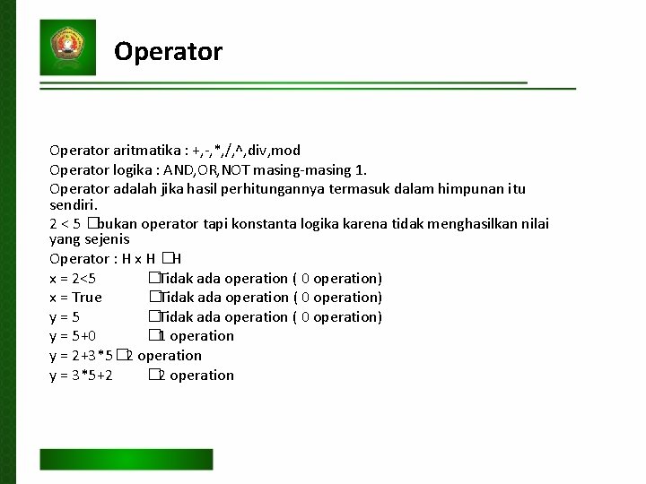 Operator aritmatika : +, -, *, /, ^, div, mod Operator logika : AND,