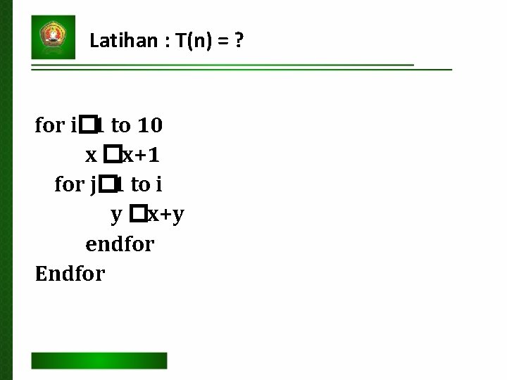 Latihan : T(n) = ? for i� 1 to 10 x �x+1 for j�