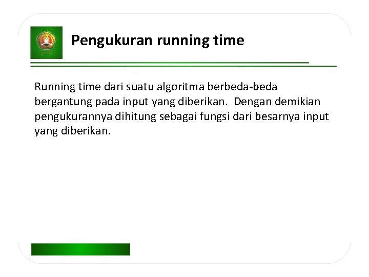 Pengukuran running time Running time dari suatu algoritma berbeda-beda bergantung pada input yang diberikan.