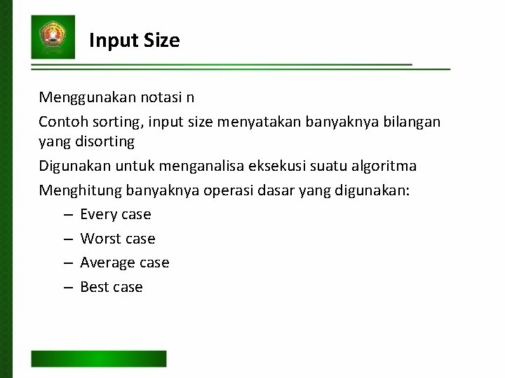 Input Size Menggunakan notasi n Contoh sorting, input size menyatakan banyaknya bilangan yang disorting