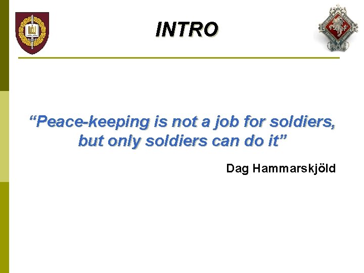 INTRO “Peace-keeping is not a job for soldiers, but only soldiers can do it”