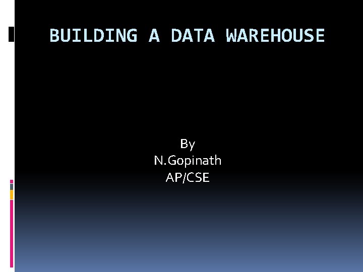 BUILDING A DATA WAREHOUSE By N. Gopinath AP/CSE 