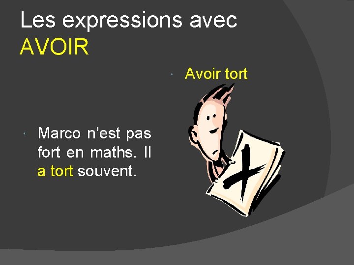 Les expressions avec AVOIR Marco n’est pas fort en maths. Il a tort souvent. Les expressions avec AVOIR Marco n’est pas fort en maths. Il a tort souvent.
