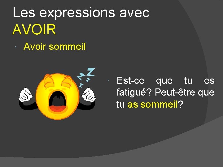 Les expressions avec AVOIR Avoir sommeil Est-ce que tu es fatigué? Peut-être que tu Les expressions avec AVOIR Avoir sommeil Est-ce que tu es fatigué? Peut-être que tu
